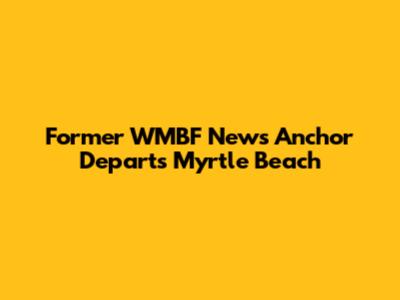 Former WMBF News Anchor Departs Myrtle Beach