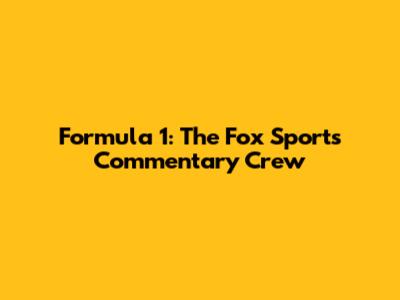 Formula 1: The Fox Sports Commentary Crew