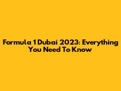 Formula 1 Dubai 2023: Everything You Need To Know