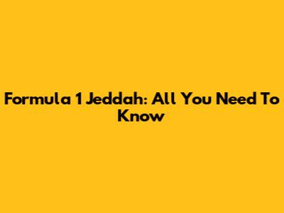 Formula 1 Jeddah: All You Need To Know