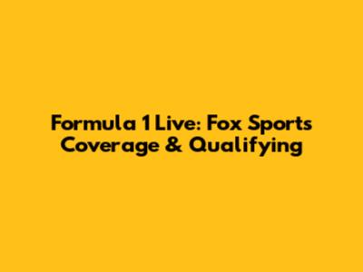 Formula 1 Live: Fox Sports Coverage & Qualifying