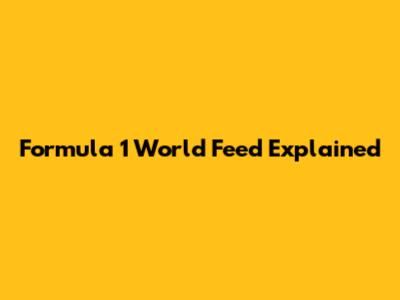 Formula 1 World Feed Explained