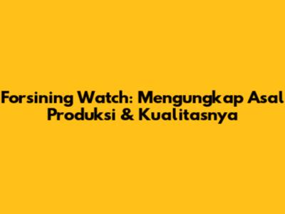 Forsining Watch: Mengungkap Asal Produksi & Kualitasnya