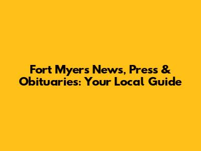 Fort Myers News, Press & Obituaries: Your Local Guide