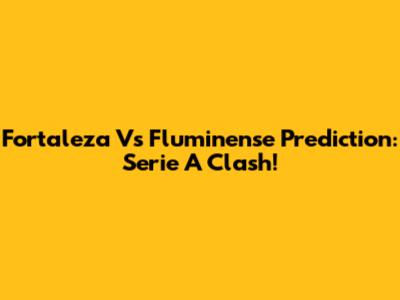 Fortaleza Vs Fluminense Prediction: Serie A Clash!