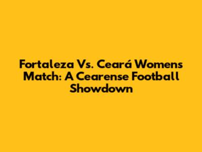 Fortaleza Vs. Ceará Women's Match: A Cearense Football Showdown