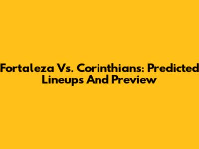 Fortaleza Vs. Corinthians: Predicted Lineups And Preview