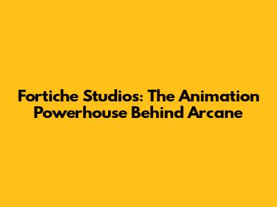 Fortiche Studios: The Animation Powerhouse Behind Arcane