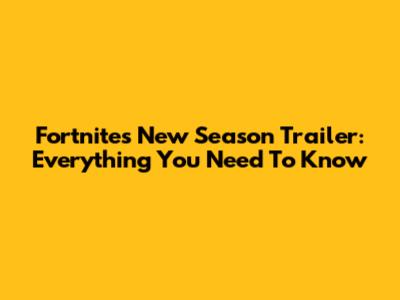 Fortnite's New Season Trailer: Everything You Need To Know