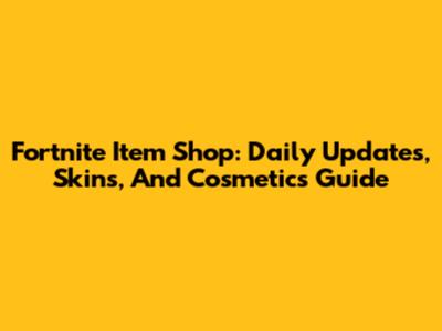 Fortnite Item Shop: Daily Updates, Skins, And Cosmetics Guide