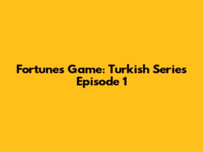 Fortune's Game: Turkish Series Episode 1