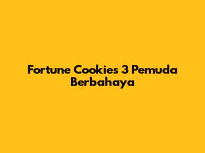 Fortune Cookies 3 Pemuda Berbahaya