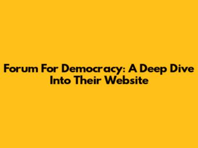 Forum For Democracy: A Deep Dive Into Their Website