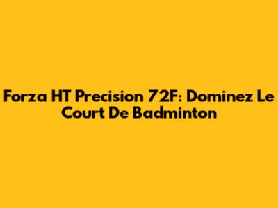 Forza HT Precision 72F: Dominez Le Court De Badminton