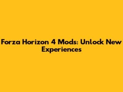 Forza Horizon 4 Mods: Unlock New Experiences