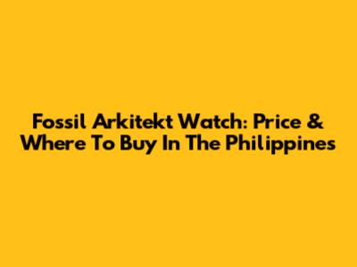 Fossil Arkitekt Watch: Price & Where To Buy In The Philippines