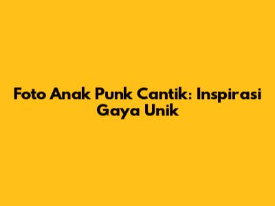 Foto Anak Punk Cantik: Inspirasi Gaya Unik