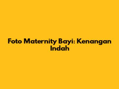 Foto Maternity Bayi: Kenangan Indah