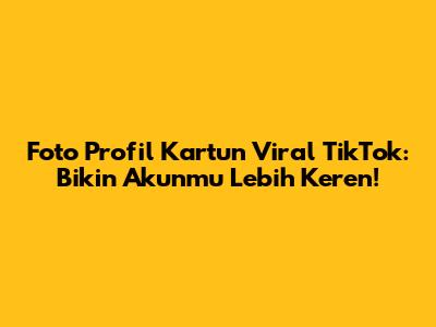 Foto Profil Kartun Viral TikTok: Bikin Akunmu Lebih Keren!