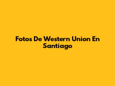 Fotos De Western Union En Santiago