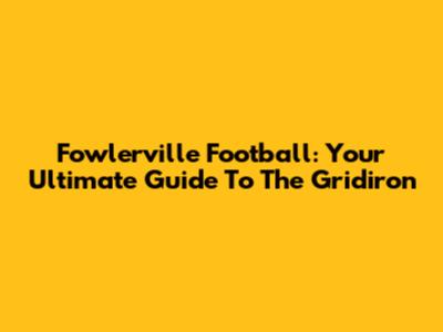 Fowlerville Football: Your Ultimate Guide To The Gridiron