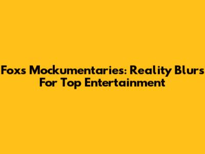 Fox's Mockumentaries: Reality Blurs For Top Entertainment