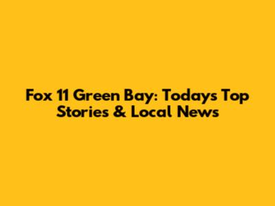 Fox 11 Green Bay: Today's Top Stories & Local News