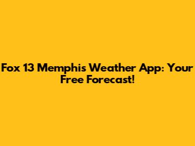 Fox 13 Memphis Weather App: Your Free Forecast!