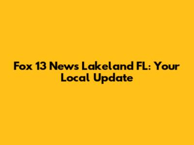 Fox 13 News Lakeland FL: Your Local Update