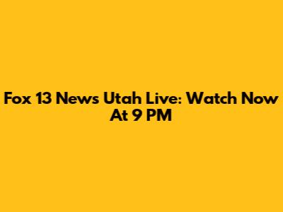 Fox 13 News Utah Live: Watch Now At 9 PM