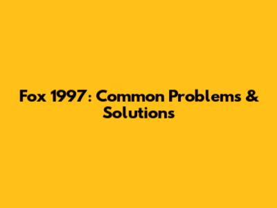 Fox 1997: Common Problems & Solutions