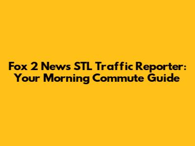 Fox 2 News STL Traffic Reporter: Your Morning Commute Guide