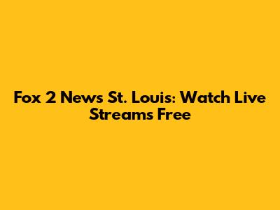 Fox 2 News St. Louis: Watch Live Streams Free
