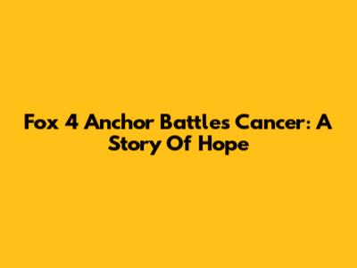 Fox 4 Anchor Battles Cancer: A Story Of Hope