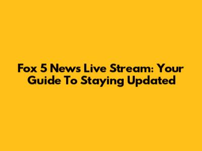 Fox 5 News Live Stream: Your Guide To Staying Updated