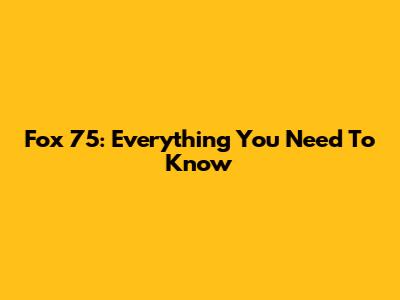 Fox 75: Everything You Need To Know