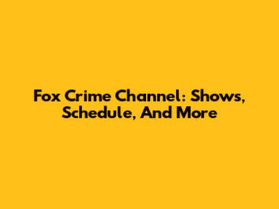 Fox Crime Channel: Shows, Schedule, And More