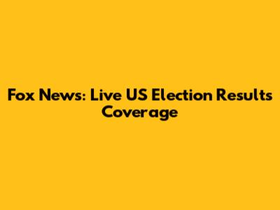 Fox News: Live US Election Results Coverage