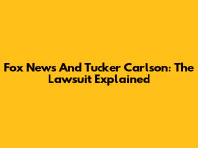 Fox News And Tucker Carlson: The Lawsuit Explained