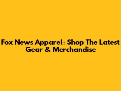 Fox News Apparel: Shop The Latest Gear & Merchandise