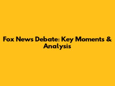 Fox News Debate: Key Moments & Analysis