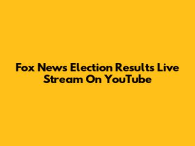 Fox News Election Results Live Stream On YouTube