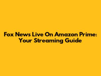 Fox News Live On Amazon Prime: Your Streaming Guide
