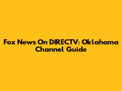 Fox News On DIRECTV: Oklahoma Channel Guide