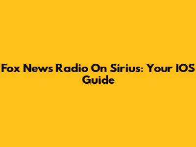 Fox News Radio On Sirius: Your IOS Guide