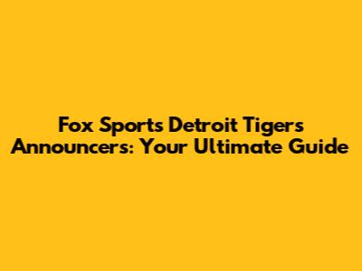 Fox Sports Detroit Tigers Announcers: Your Ultimate Guide