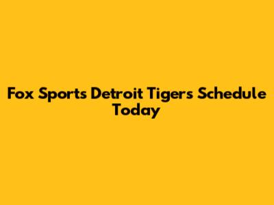 Fox Sports Detroit Tigers Schedule Today