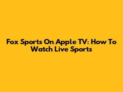Fox Sports On Apple TV: How To Watch Live Sports