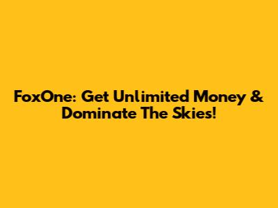 FoxOne: Get Unlimited Money & Dominate The Skies!