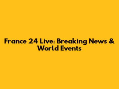France 24 Live: Breaking News & World Events